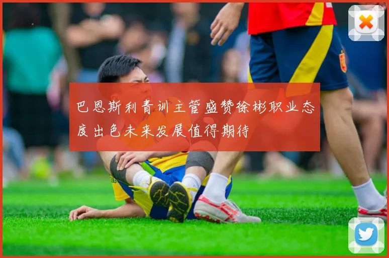 巴恩斯利青训主管盛赞徐彬职业态度出色未来发展值得期待