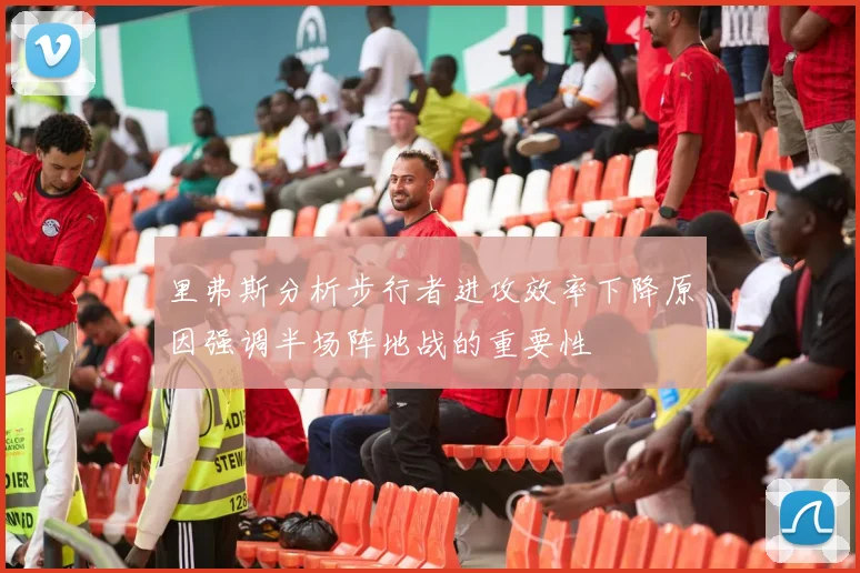 里弗斯分析步行者进攻效率下降原因强调半场阵地战的重要性
