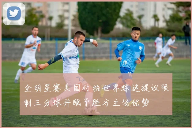 全明星赛美国对抗世界球迷提议限制三分球并赋予胜方主场优势