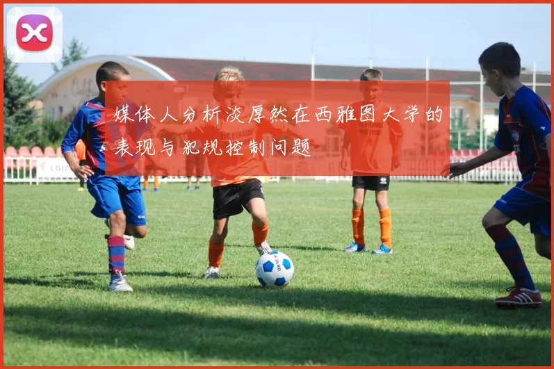 媒体人分析淡厚然在西雅图大学的表现与犯规控制问题