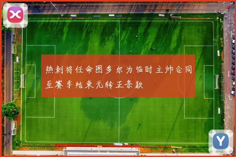 热刺将任命图多尔为临时主帅合同至赛季结束无转正条款