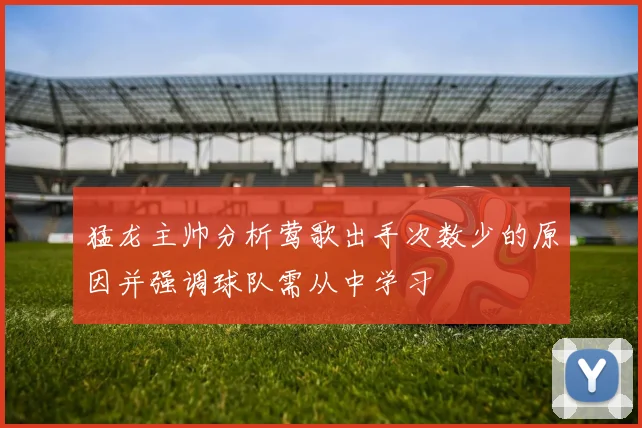 猛龙主帅分析莺歌出手次数少的原因并强调球队需从中学习