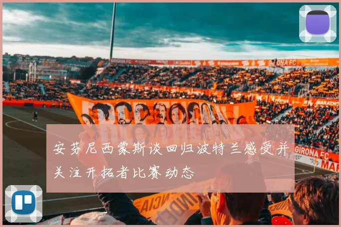 安芬尼西蒙斯谈回归波特兰感受并关注开拓者比赛动态